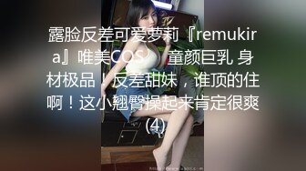 露脸反差可爱萝莉『remukira』唯美COS❤️童颜巨乳 身材极品！反差甜妹，谁顶的住啊！这小翘臀操起来肯定很爽 (4)