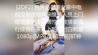 [2DF2] 独居苗条美女家中电视没有信号找来维修人员上门修理穿的太单薄性感被猥亵强行按倒在茶几上啪啪对白刺激1080p[MP4/246MB][BT种子]