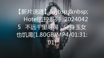 【新片速遞】&nbsp;&nbsp;⭐❤Hotel监控系列❤20240425❤不远千里寻屌，守身玉女也饥渴[1.80GB/MP4/01:31:01]