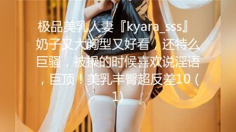 极品美乳人妻『kyara_sss』 奶子又大胸型又好看，还特么巨骚，被操的时候喜欢说淫语，巨顶！美乳丰臀超反差10 (1)