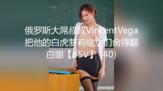 俄罗斯大屌叔叔VincentVega把他的白虎萝莉继女们肏得翻白眼【85V】 (40)