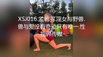 XSJ016.孟若羽.淫女与野兽.兽与爱没有奇迹只有唯一.性视界传媒