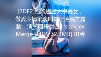 [2DF2]約炮極品大學美女，做愛表情銷魂叫聲淫蕩完美露臉，清晰國語對白 - soav_evMerge [MP4/72.2MB][BT种子]