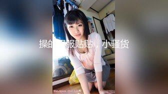 操的服服贴贴，小骚货