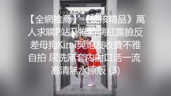 【全網推薦】《硬核精品》萬人求購P站及推特網紅露臉反差母狗Kimi與炮友收費不雅自拍 尿洗無套內射口活一流 高清無水原版 (3)