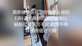 黑客破解医院监控摄像头偷拍 妇科手术麻醉后翻眼睛确认 麻醉过后痛苦不堪 动弹不得妹子颜值还不错