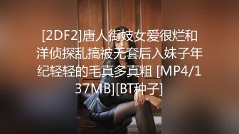 [2DF2]唐人街妓女爱很烂和洋侦探乱搞被无套后入妹子年纪轻轻的毛真多真粗 [MP4/137MB][BT种子]