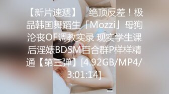 【新片速遞】 ✨绝顶反差！极品韩国舞蹈生「Mozzi」母狗沦丧OF调教实录 现实学生课后淫婊BDSM百合群P样样精通【第三弹】[4.92GB/MP4/3:01:14]