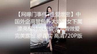 【网曝门事件?性爱泄密】中国外企高管包养大奶美女下属 漂亮模特炮友偷情激情做爱 完美露脸 很真实 高清720P版