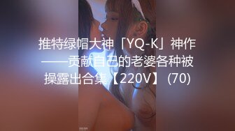 推特绿帽大神「YQ-K」神作——贡献自己的老婆各种被操露出合集【220V】 (70)