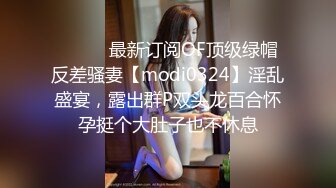 ⚫️⚫️最新订阅OF顶级绿帽反差骚妻【modi0324】淫乱盛宴，露出群P双头龙百合怀孕挺个大肚子也不休息