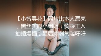 【小智寻花】照片比本人漂亮，黑丝美腿小姐姐，骑乘正入抽插爆插，最后冲刺气喘吁吁