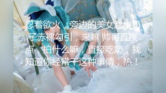 忍着欲火，旁边的美女漏出奶子赤裸勾引，来嘛 帅哥直接点，拍什么嘛，直接吃奶，我知道你经常干这种事情，热！