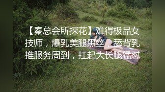 【秦总会所探花】难得极品女技师，爆乳美腿黑丝，舔背乳推服务周到，扛起大长腿猛怼