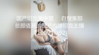 国产坦克集中营☀️自搜集那些颜值高的国产肉弹坦克主播【100V】 (92)