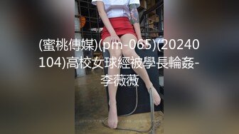 (蜜桃傳媒)(pm-065)(20240104)高校女球經被學長輪姦-李薇薇