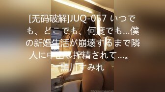 [无码破解]JUQ-057 いつでも、どこでも、何度でも…僕の新婚生活が崩壊するまで隣人に中出し搾精されて…。 黒川すみれ