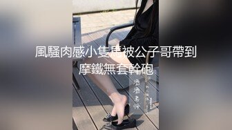 風騷肉感小隻馬被公子哥帶到摩鐵無套幹砲