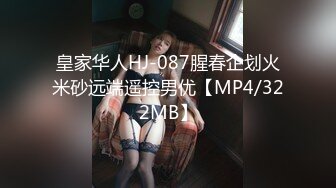 皇家华人HJ-087腥春企划火米砂远端遥控男优【MP4/322MB】