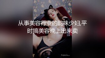 从事美容行业的韵味少妇,平时搞美容晚上出来卖