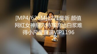 [MP4/626M]12/1最新 颜值网红女神掰穴特写流出白浆难得小尺度露逼VIP1196