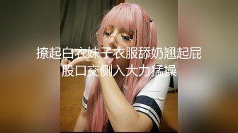 撩起白衣妹子衣服舔奶翘起屁股口交侧入大力猛操