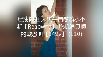 淫荡御姐 大黑牛自慰喷水不断【Reaowna】 炮机道具插的嗷嗷叫【149v】 (110)