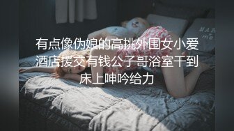 有点像伪娘的高挑外围女小爱酒店援交有钱公子哥浴室干到床上呻吟给力