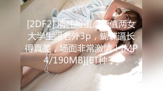 [2DF2] 清纯脸蛋高颜值两女大学生跟老外3p，蝴蝶逼长得真美，场面非常激情！[MP4/190MB][BT种子]