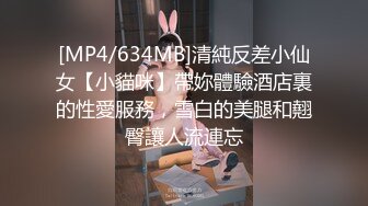 [MP4/634MB]清純反差小仙女【小貓咪】帶妳體驗酒店裏的性愛服務，雪白的美腿和翹臀讓人流連忘