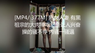 [MP4/ 377M] 熟女人妻 有黑祖宗的大肉棒吃总是让人兴奋 操的骚不停 内骚一骚逼