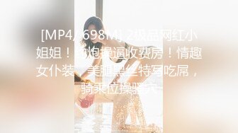 [MP4/ 698M] 2极品网红小姐姐！约炮操逼收费房！情趣女仆装，美腿黑丝特写吃屌，骑乘位操骚穴