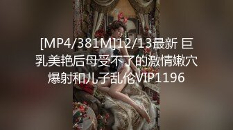 [MP4/381M]12/13最新 巨乳美艳后母受不了的激情嫩穴爆射和儿子乱伦VIP1196