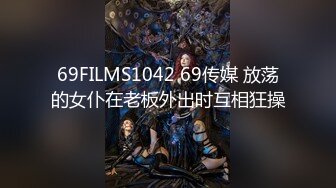 69FILMS1042 69传媒 放荡的女仆在老板外出时互相狂操