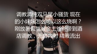 调教清纯双马尾小骚货 现在的小妹妹怎么可以这么烧啊？刚放暑假就被金主爸爸带到酒店调教，无套内射 精液流出