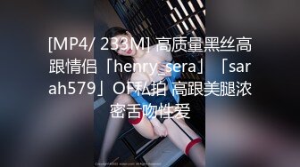 [MP4/ 233M] 高质量黑丝高跟情侣「henry_sera」「sarah579」OF私拍 高跟美腿浓密舌吻性爱