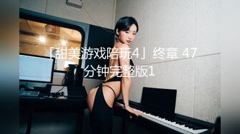 「甜美游戏陪玩4」终章 47分钟完整版1