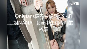 Onlyfans极品白虎网红小姐姐NANA⭐女高中生和老师的故事