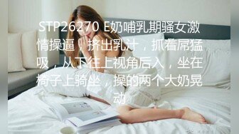 STP26270 E奶哺乳期骚女激情操逼，挤出乳汁，抓着屌猛吸，从下往上视角后入，坐在椅子上骑坐，操的两个大奶晃动