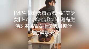 [MP4]最新火爆香港网红美少女▌HongKongDoll ▌海岛生活3 蜜桃臀女上位夹吸榨汁 内射鲜嫩美穴