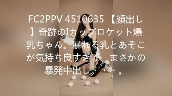 FC2PPV 4510635 【顔出し】奇跡のIカップロケット爆乳ちゃん。暴れる乳とあそこが気持ち良すぎて、まさかの暴発中出し・・・。