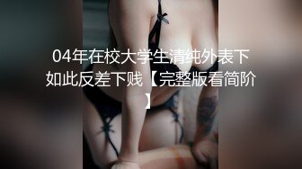 04年在校大学生清纯外表下如此反差下贱【完整版看简阶】