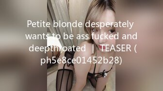 Petite blonde desperately wants to be ass fucked and deepthroated ｜ TEASER (ph5e8ce01452b28)