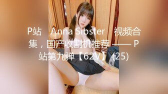 P站⭐ Anna Sibster ⭐视频合集，国产收割机推荐 —— P站第九弹【62V】 (25)