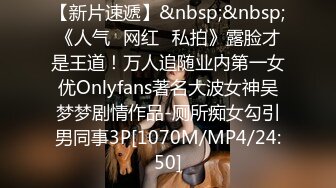 【新片速遞】&nbsp;&nbsp;《人气✅网红✅私拍》露脸才是王道！万人追随业内第一女优Onlyfans著名大波女神吴梦梦剧情作品-厕所痴女勾引男同事3P[1070M/MP4/24:50]