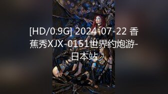 [HD/0.9G] 2024-07-22 香蕉秀XJX-0151世界约炮游-日本站