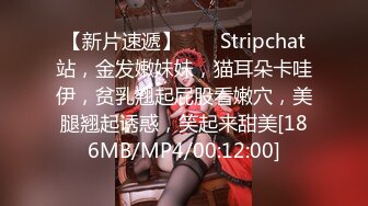 【新片速遞】 ❤️ Stripchat站，金发嫩妹妹，猫耳朵卡哇伊，贫乳翘起屁股看嫩穴，美腿翘起诱惑，笑起来甜美[186MB/MP4/00:12:00]