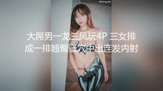 大屌男一龙三凤玩4P 三女排成一排翘臀骚穴中出连发内射