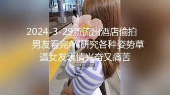 2024-3-29新流出酒店偷拍❤️男友看完AV研究各种姿势草逼女友表情兴奋又痛苦