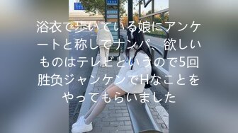 浴衣で歩いている娘にアンケートと称してナンパ、欲しいものはテレビというので5回胜负ジャンケンでHなことをやってもらいました